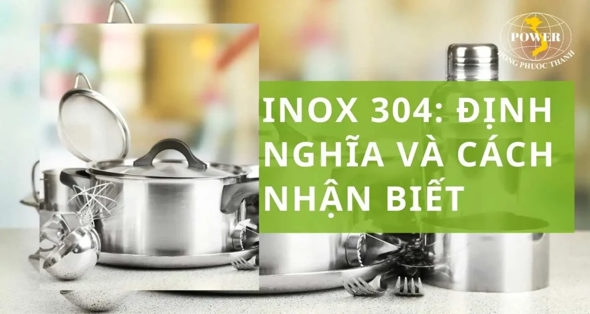 Inox 304: Định nghĩa, phân loại, đặc tính và cách nhận biết
