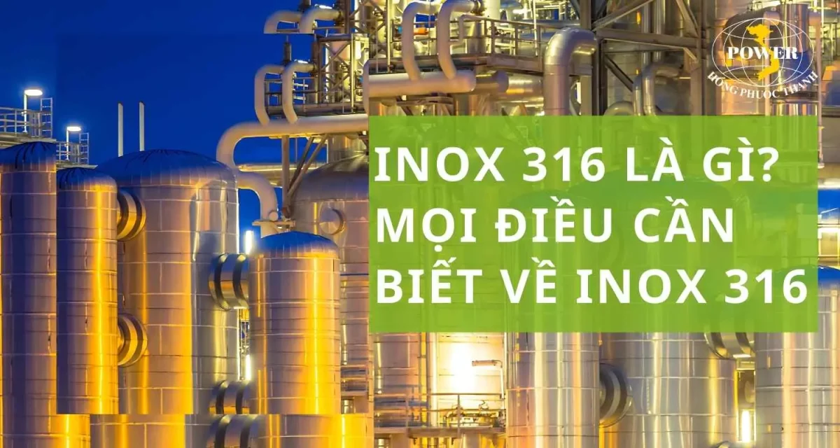 Inox 316 là gì? Đặc điểm, phân loại và ứng dụng thực tiễn