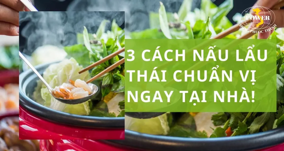 3 cách nấu lẩu Thái “chuẩn không cần chỉnh” tại nhà