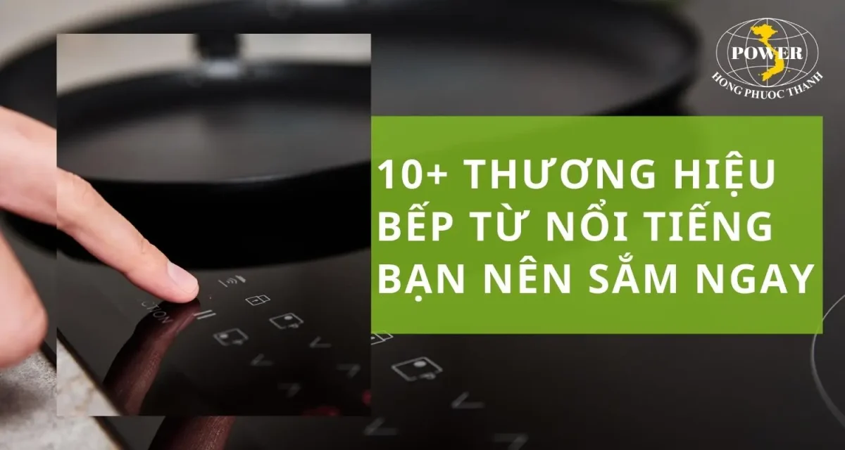 Hé lộ 10+ thương hiệu bếp từ nổi tiếng bạn nên sắm ngay!