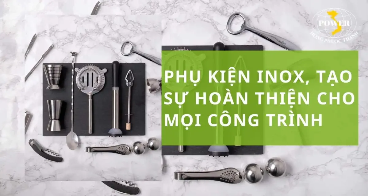 Phụ kiện inox, tạo sự hoàn thiện cho mọi công trình