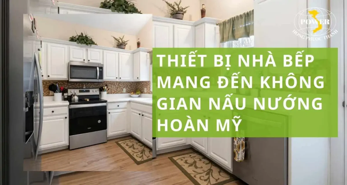 Thiết bị nhà bếp: Khái niệm, phân loại và lưu ý chi tiết