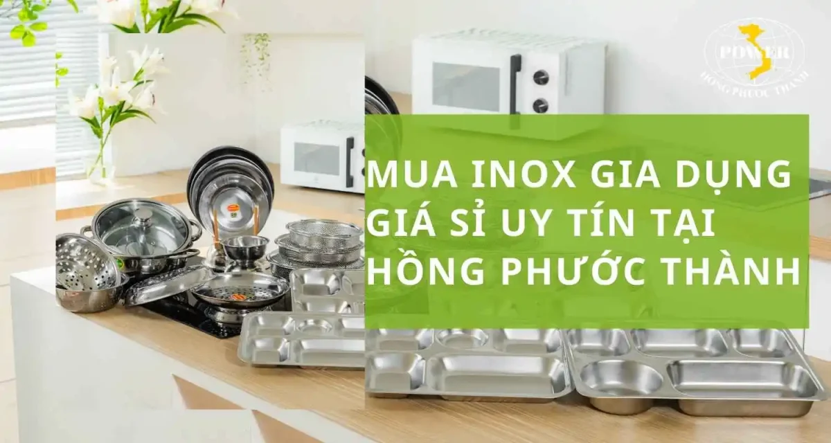 Mua inox gia dụng giá sỉ uy tín tại Hồng Phước Thành