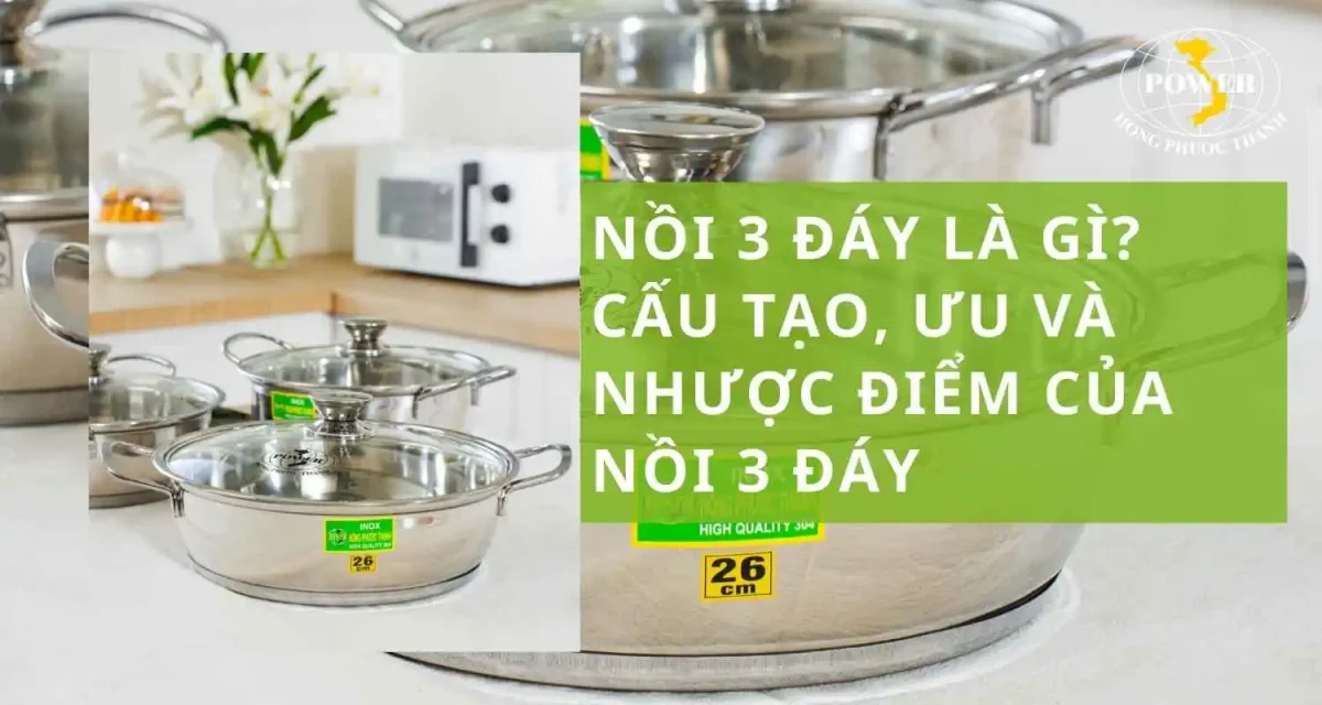 Nồi 3 đáy là gì? Cấu tạo, ưu và nhược điểm của nồi ba đáy