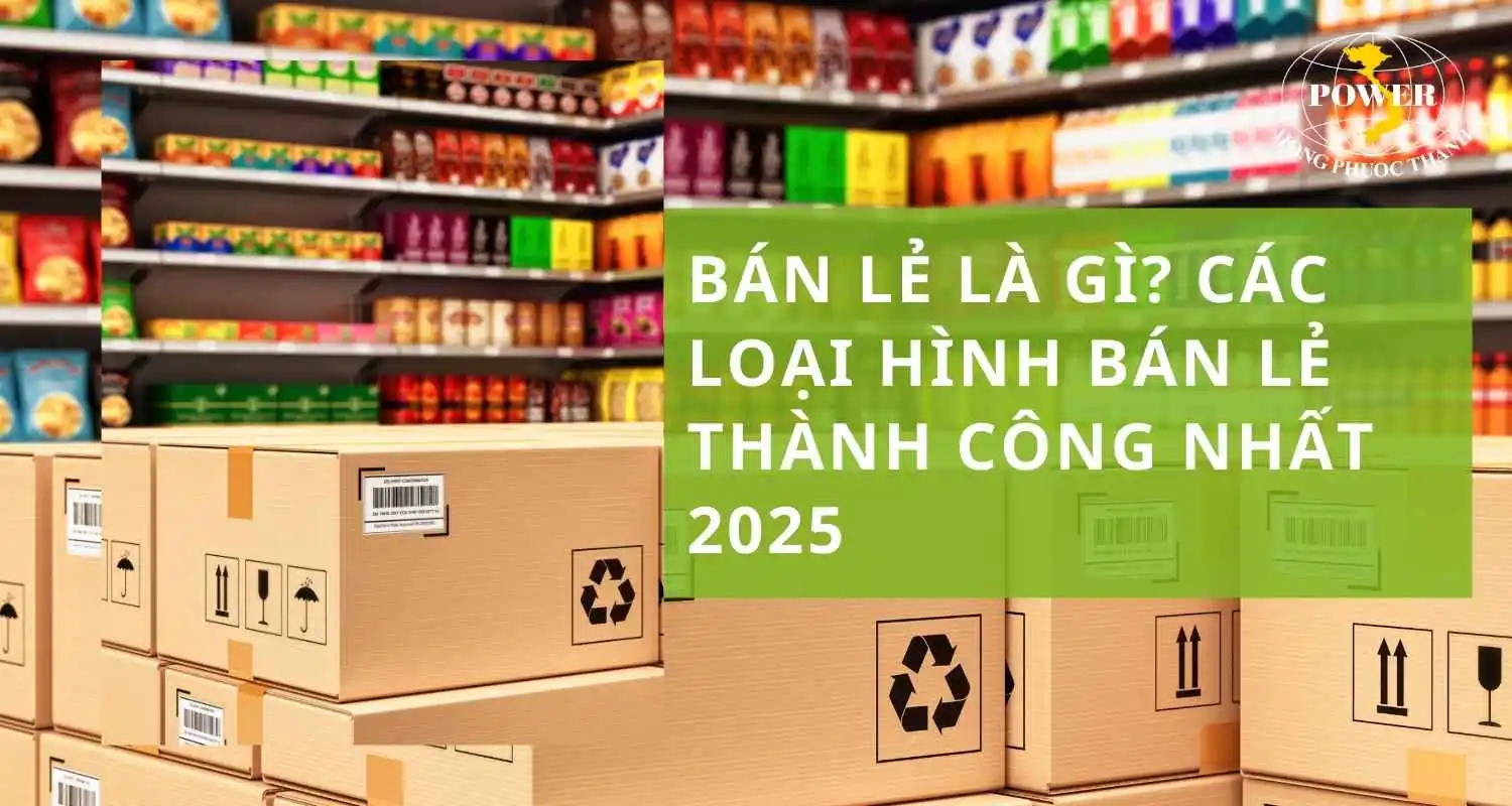 Bán lẻ là gì? Các loại hình bán lẻ thành công nhất 2025