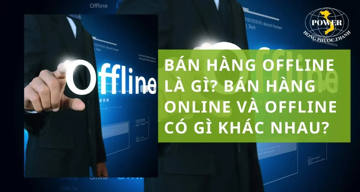 Bán hàng Offline là gì? Bán hàng online và offline có gì khác nhau?