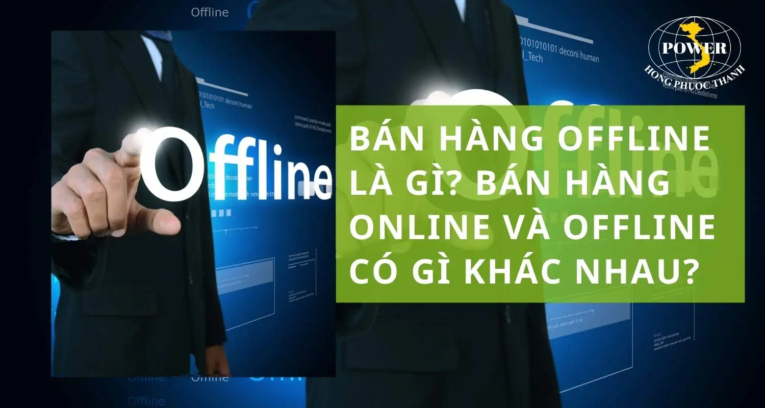 Bán hàng Offline là gì? Bán hàng online và offline có gì khác nhau?