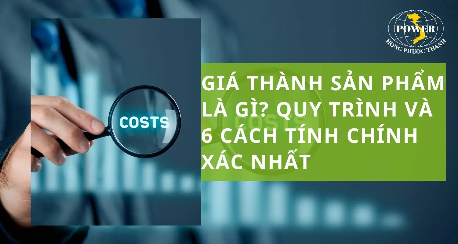 Giá thành sản phẩm là gì? 6 cách tính giá thành sản phẩm hiệu quả, chính xác nhất