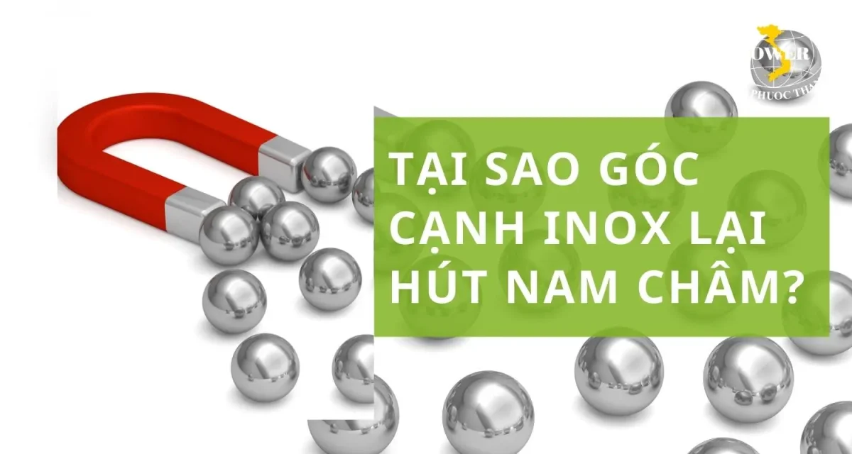 Tại sao góc cạnh inox lại hút nam châm?