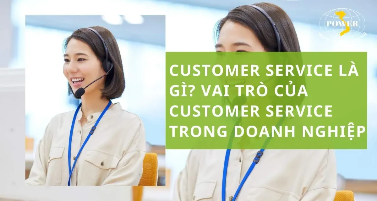 Customer Service là gì? Vai trò quan trọng của Customer Service trong doanh nghiệp