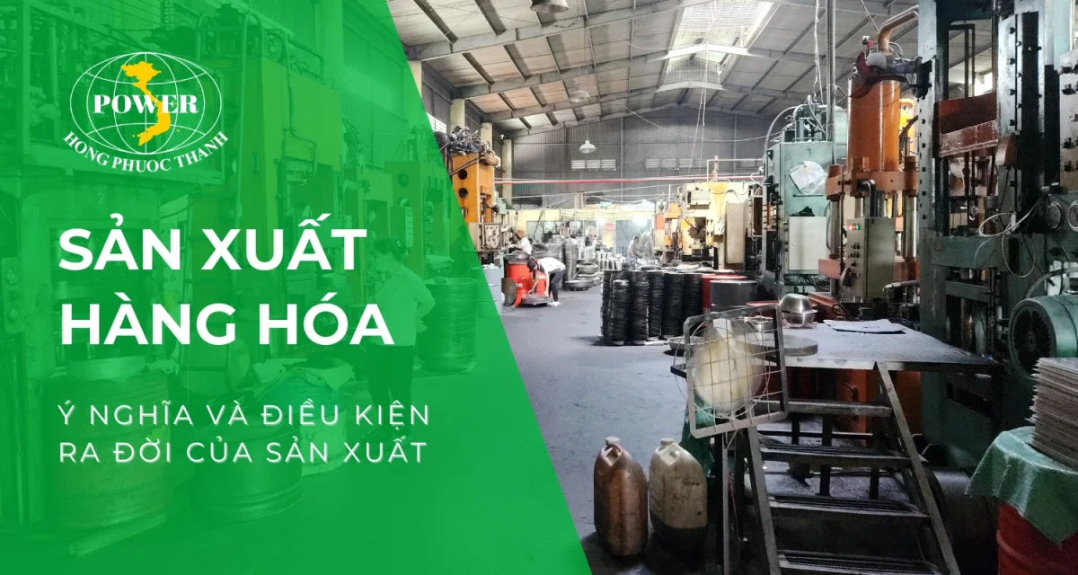Sản xuất hàng hóa là gì? Ý nghĩa và điều kiện ra đời của sản xuất hàng hóa