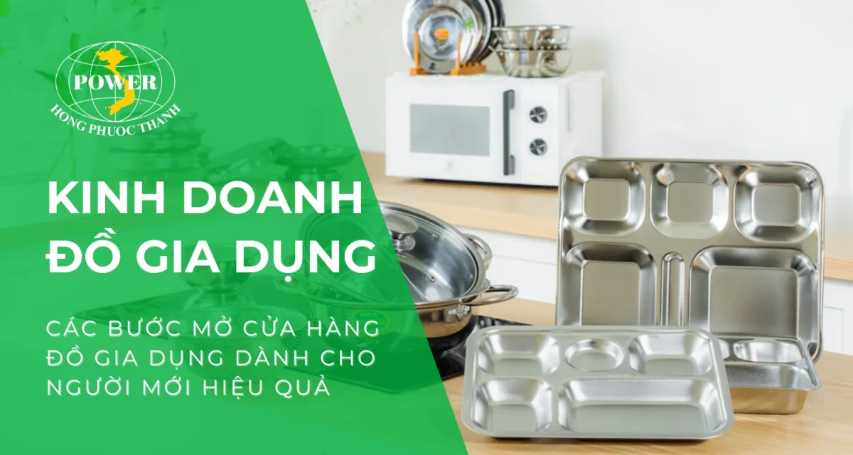 Các bước mở cửa hàng kinh doanh đồ gia dụng dành cho người mới hiệu quả