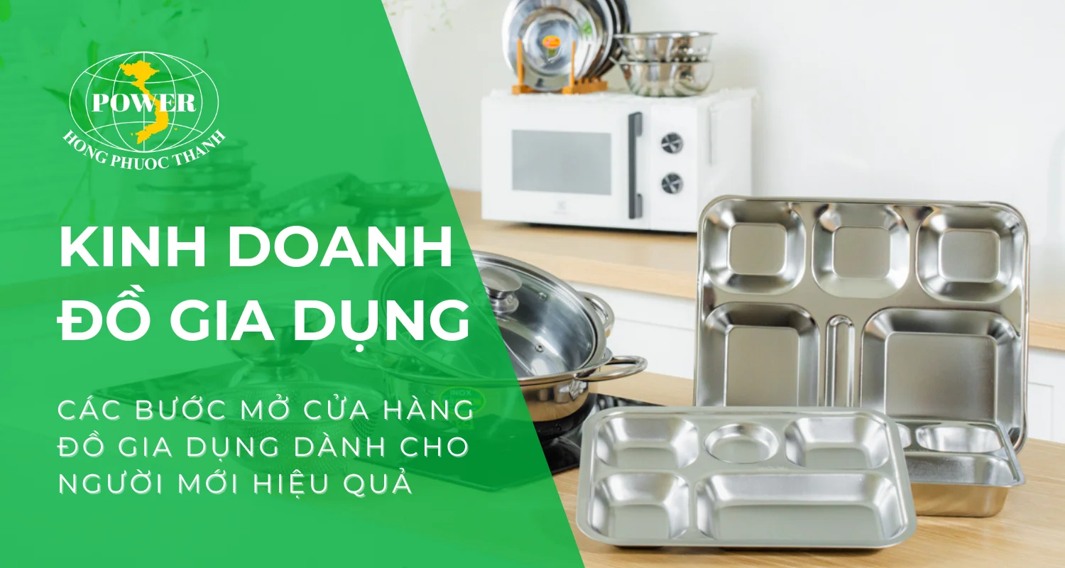 Các bước mở cửa hàng kinh doanh đồ gia dụng dành cho người mới hiệu quả