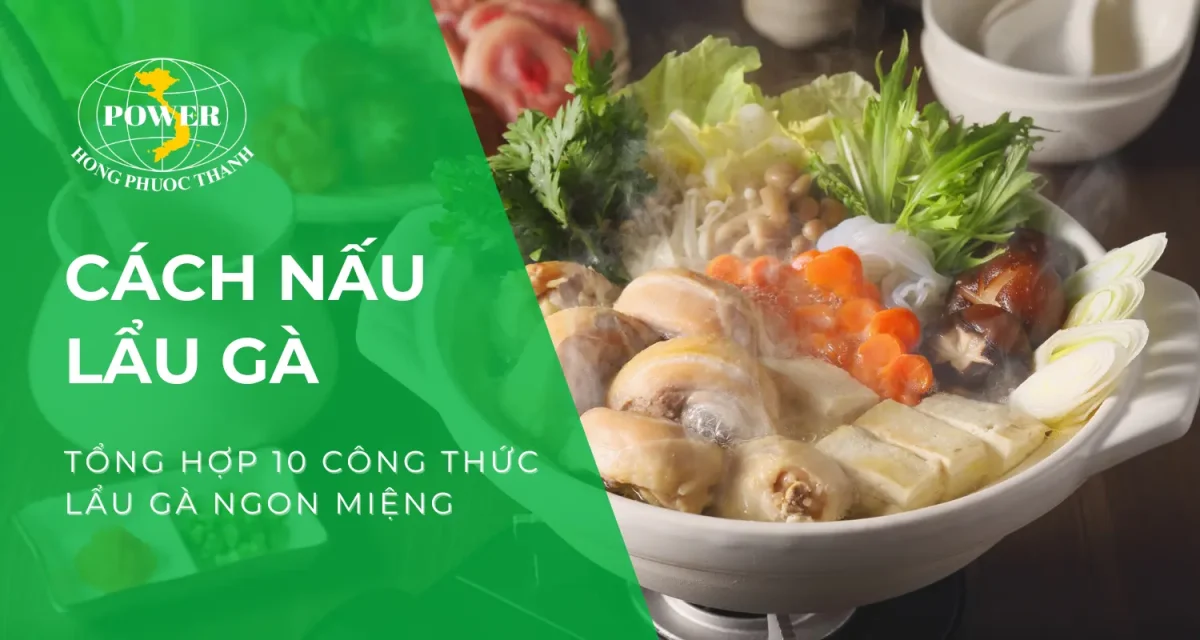 10+ cách nấu lẩu gà ngon miệng, dễ làm tại nhà!