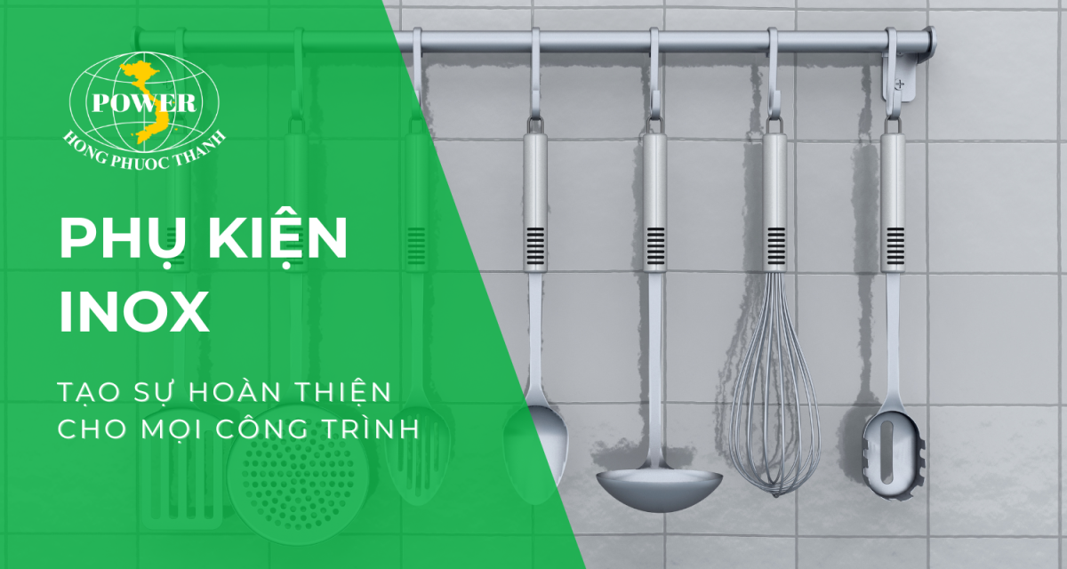 Phụ kiện inox, điểm nhấn hoàn hảo cho mọi công trình
