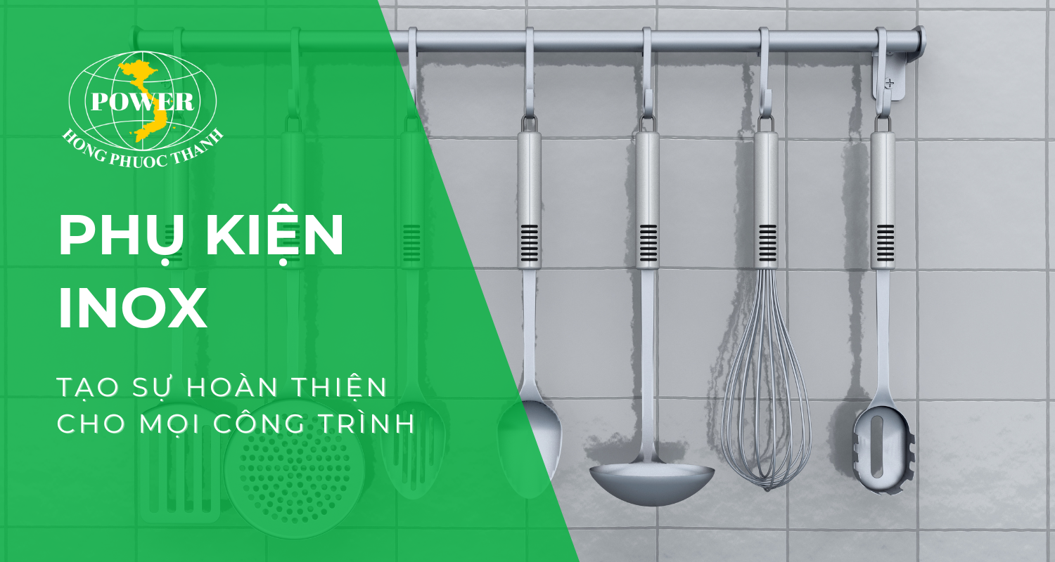 Phụ kiện inox, điểm nhấn hoàn hảo cho mọi công trình