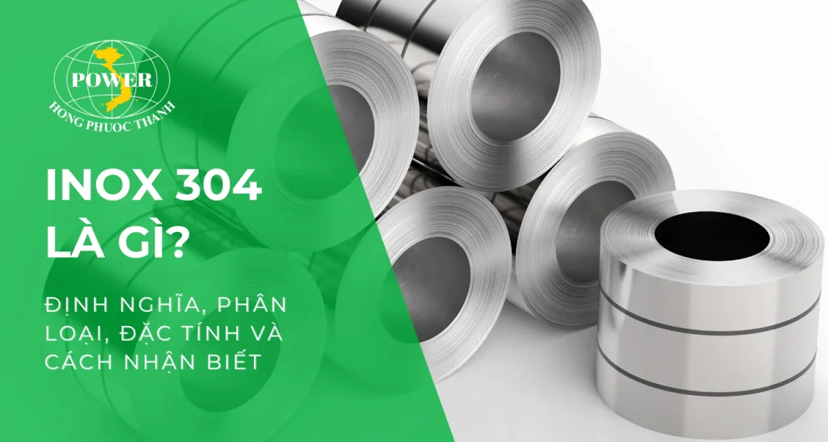 Inox 304: Định nghĩa, phân loại, đặc tính và cách nhận biết